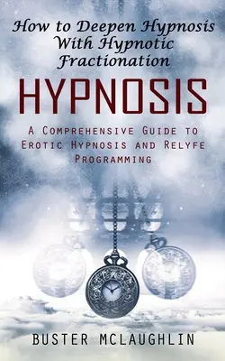 Hipnoza: Cum să aprofundezi hipnoza cu fracționarea hipnotică (Un ghid complet pentru hipnoza erotică și programarea Relyfe) - Hypnosis: How to Deepen Hypnosis With Hypnotic Fractionation (A Comprehensive Guide to Erotic Hypnosis and Relyfe Programming)
