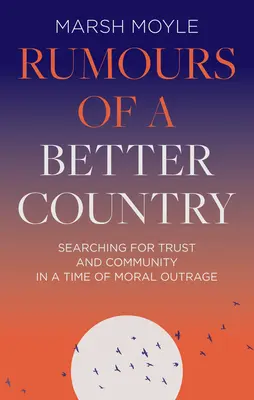 Zvonuri despre o țară mai bună: În căutarea încrederii și a comunității într-o perioadă de indignare morală - Rumours of a Better Country: Searching for Trust and Community in a Time of Moral Outrage