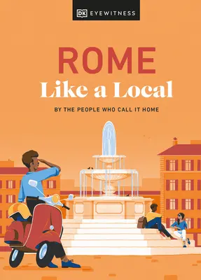 Roma ca un localnic: De către oamenii care o numesc acasă - Rome Like a Local: By the People Who Call It Home