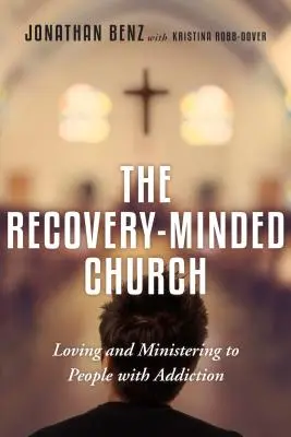Recovery-Minded Church - Iubirea și slujirea persoanelor cu dependență - Recovery-Minded Church - Loving and Ministering to People With Addiction