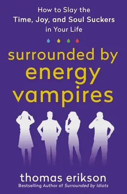 Înconjurat de vampiri ai energiei: Cum să elimini sugătorii de timp, bucurie și suflet din viața ta - Surrounded by Energy Vampires: How to Slay the Time, Joy, and Soul Suckers in Your Life