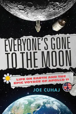 Everyone's Gone to the Moon (Toată lumea a plecat pe Lună): Iulie 1969, viața pe Pământ și călătoria epică a Apollo 11 - Everyone's Gone to the Moon: July 1969, Life on Earth, and the Epic Voyage of Apollo 11