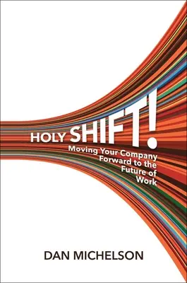 Holy Shift!: Mutarea companiei dvs. către viitorul muncii - Holy Shift!: Moving Your Company Forward to the Future of Work