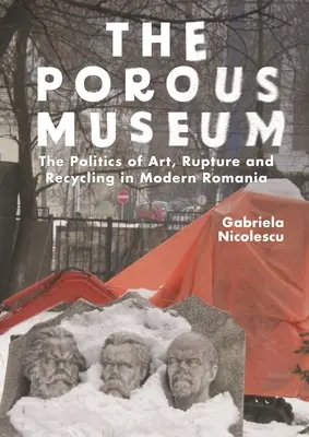 Muzeul poros: Politica artei, ruperii și reciclării în România modernă - The Porous Museum: The Politics of Art, Rupture and Recycling in Modern Romania