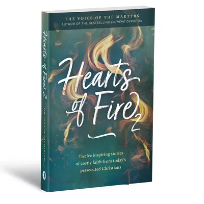 Inimi de foc 2: Douăsprezece povești inspiratoare despre credința costisitoare a creștinilor persecutați din zilele noastre - Hearts of Fire 2: Twelve Inspiring Stories of Costly Faith from Today's Persecuted Christians