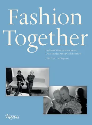 Moda împreună: Cele mai extraordinare duouri ale modei despre arta colaborării: Fashion's Most Extraordinary Duos on the Art of Collaboration - Fashion Together: Fashion's Most Extraordinary Duos on the Art of Collaboration