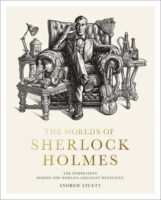 Lumile lui Sherlock Holmes: Inspirația din spatele celui mai mare detectiv din lume - The Worlds of Sherlock Holmes: The Inspiration Behind the World's Greatest Detective