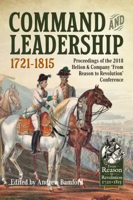 Comandă și conducere 1721-1815: Actele conferinței Helion & Company „De la rațiune la revoluție” din 2018 - Command and Leadership 1721-1815: Proceedings of the 2018 Helion & Company 'From Reason to Revolution' Conference