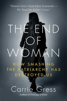 Sfârșitul femeii: Cum ne-a distrus zdrobirea patriarhatului - The End of Woman: How Smashing the Patriarchy Has Destroyed Us