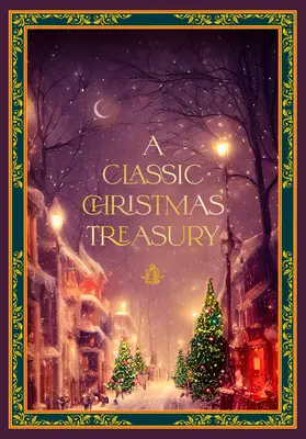 Un tezaur clasic de Crăciun: Include 'Twas the Night Before Christmas, Spărgătorul de nuci și regele șoarecilor și un colind de Crăciun - A Classic Christmas Treasury: Includes 'Twas the Night Before Christmas, the Nutcracker and the Mouse King, and a Christmas Carol
