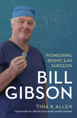 Bill Gibson: Chirurg pionier al urechii bionice - Bill Gibson: Pioneering Bionic Ear Surgeon