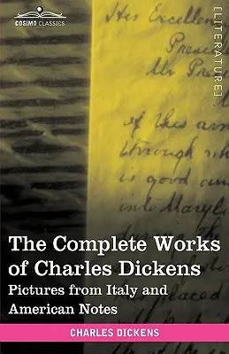 Operele complete ale lui Charles Dickens (în 30 de volume, ilustrate): Imagini din Italia și însemnări americane - The Complete Works of Charles Dickens (in 30 Volumes, Illustrated): Pictures from Italy and American Notes