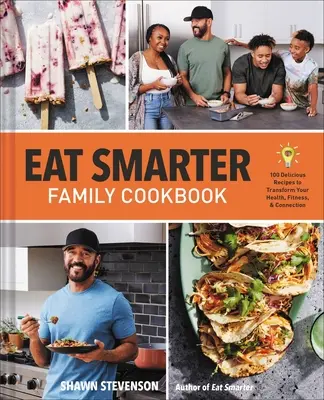 Carte de bucate pentru familie Eat Smarter: 100 de rețete delicioase pentru a vă transforma sănătatea, fericirea și conexiunea - Eat Smarter Family Cookbook: 100 Delicious Recipes to Transform Your Health, Happiness, and Connection