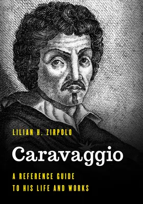Caravaggio: Un ghid de referință pentru viața și operele sale - Caravaggio: A Reference Guide to His Life and Works