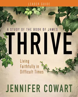 Thrive - Ghid de studiu biblic pentru femei: Trăind cu credință în vremuri dificile - Thrive Women's Bible Study Leader Guide: Living Faithfully in Difficult Times