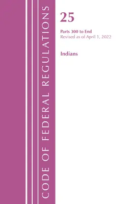 Code of Federal Regulations, Title 25 Indians 300-End, Revizuit la 1 aprilie 2022 (Oficiul Registrului Federal (SUA)) - Code of Federal Regulations, Title 25 Indians 300-End, Revised as of April 1, 2022 (Office of the Federal Register (U S ))