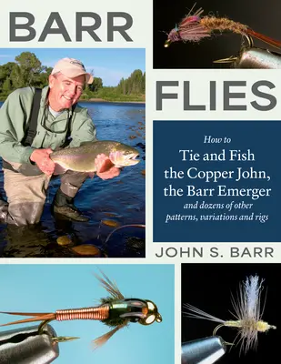 Barr Flies: Cum să legați și să pescuiți Copper John, Barr Emerger și zeci de alte modele, variații și dispozitive - Barr Flies: How to Tie and Fish the Copper John, the Barr Emerger, and Dozens of Other Patterns, Variations, and Rigs