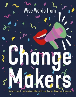 Cuvinte înțelepte de la făuritorii de schimbare: Sfaturi de viață inteligente și incluzive de la diverși eroi - Wise Words from Change Makers: Smart and Inclusive Life Advice from Diverse Heroes