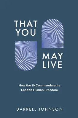 Ca să poți trăi: Cum conduc cele 10 porunci la libertatea omului - That You May Live: How the 10 Commandments Lead to Human Freedom