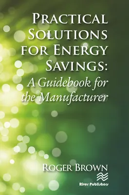 Soluții practice pentru economisirea energiei: Un ghid pentru producător - Practical Solutions for Energy Savings: A Guidebook for the Manufacturer