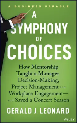O simfonie a alegerilor: How Mentorship Taught a Manager Decision-Making, Project Management and Workplace Engagement -- And Saved a Concert Se - A Symphony of Choices: How Mentorship Taught a Manager Decision-Making, Project Management and Workplace Engagement -- And Saved a Concert Se