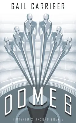 Dome 6: Tinkered Starsong Cartea 3 - Dome 6: Tinkered Starsong Book 3