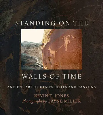 Standing on the Walls of Time: Arta antică a stâncilor și canioanelor din Utah - Standing on the Walls of Time: Ancient Art of Utah's Cliffs and Canyons