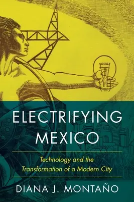 Electrificarea Mexicului - Tehnologia și transformarea unui oraș modern - Electrifying Mexico - Technology and the Transformation of a Modern City
