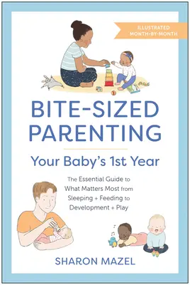 Parenting la bucată: Primul an al bebelușului tău: Ghidul esențial pentru ceea ce contează cel mai mult, de la somn și hrănire până la dezvoltare și joacă, într-o ilustrație - Bite-Sized Parenting: Your Baby's First Year: The Essential Guide to What Matters Most, from Sleeping and Feeding to Development and Play, in an Illus