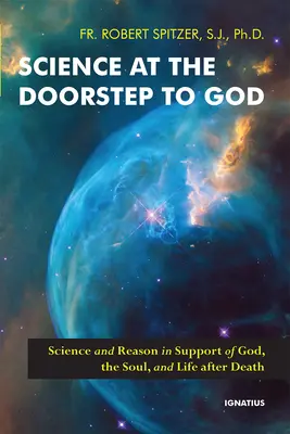 Știința la poarta lui Dumnezeu: Știința și rațiunea în sprijinul lui Dumnezeu, al sufletului și al vieții după moarte - Science at the Doorstep to God: Science and Reason in Support of God, the Soul, and Life After Death