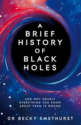 O scurtă istorie a găurilor negre: Și de ce aproape tot ce știți despre ele este greșit - A Brief History of Black Holes: And Why Nearly Everything You Know about Them Is Wrong