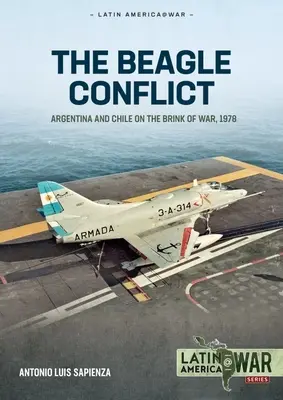 Conflictul Beagle: Argentina și Chile în pragul războiului, volumul 1: 1904-1978 - The Beagle Conflict: Argentina and Chile on the Brink of War, Volume 1: 1904-1978