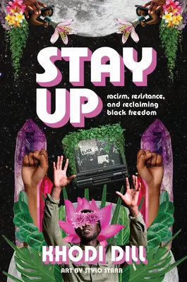 Stay Up: Rasismul, rezistența și revendicarea libertății negrilor - Stay Up: Racism, Resistance, and Reclaiming Black Freedom