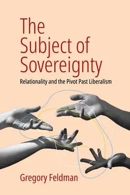Subiectul suveranității: Relaționalitatea și pivotul liberalismului trecut - The Subject of Sovereignty: Relationality and the Pivot Past Liberalism