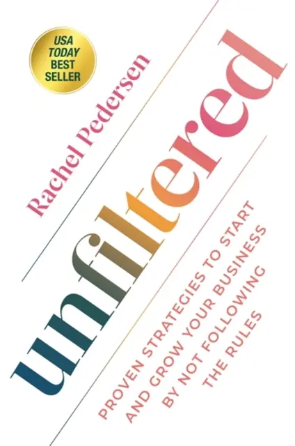 Unfiltered - Proven Strategies to Start and Grow Your Business by Not Following the Rules