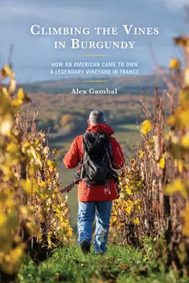 Urcând pe vița de vie în Burgundia: Cum a ajuns un american să dețină o podgorie legendară în Franța - Climbing the Vines in Burgundy: How an American Came to Own a Legendary Vineyard in France