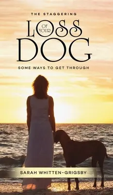 Pierderea uluitoare a câinelui tău: Câteva modalități de a trece peste - The Staggering Loss of Your Dog: Some Ways to Get Through