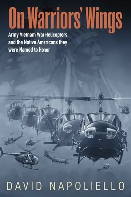 Pe aripile războinicilor: Elicopterele armatei din războiul din Vietnam și nativii americani pe care au fost numite să îi onoreze - On Warriors' Wings: Army Vietnam War Helicopters and the Native Americans They Were Named to Honor