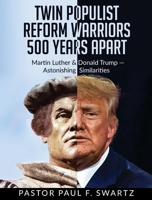 Doi războinici populiști ai reformei la 500 de ani distanță: Martin Luther și Donald Trump - Asemănări uimitoare - Twin Populist Reform Warriors 500 Years Apart: Martin Luther & Donald Trump -- Astonishing Similarities