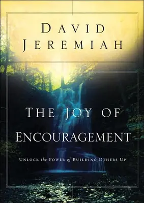 The Joy of Encouragement: Deblochează puterea de a-i înălța pe ceilalți - The Joy of Encouragement: Unlock the Power of Building Others Up