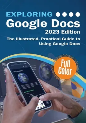 Exploring Google Docs - 2023 Edition: Ghidul ilustrat și practic pentru utilizarea Google Docs - Exploring Google Docs - 2023 Edition: The Illustrated, Practical Guide to using Google Docs