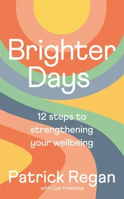 Zile mai luminoase: 12 pași pentru consolidarea bunăstării tale - Brighter Days: 12 Steps to Strengthening Your Wellbeing