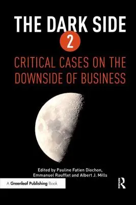 Partea întunecată 2: Cazuri critice privind partea negativă a afacerilor / The Dark Side 2: Critical Cases on the Downside of Business - The Dark Side 2: Critical Cases on the Downside of Business