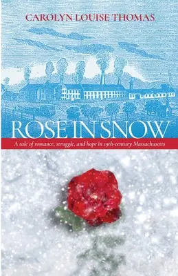 Trandafir în zăpadă: O poveste de dragoste, luptă și speranță în Massachusettsul secolului al XIX-lea - Rose in Snow: A tale of romance, struggle, and hope in 19th-century Massachusetts