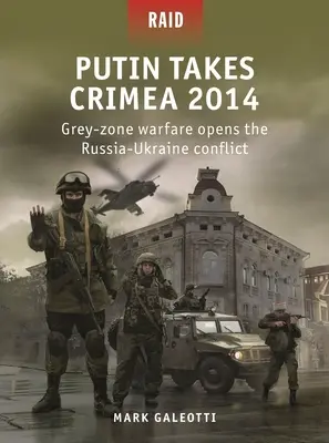 Putin cucerește Crimeea în 2014: Războiul din zona gri deschide conflictul Rusia-Ucraina - Putin Takes Crimea 2014: Grey-Zone Warfare Opens the Russia-Ukraine Conflict