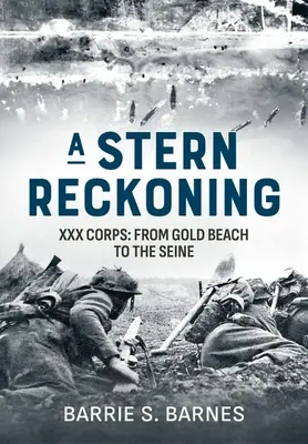 A Stern Reckoning: Corpul XXX: De la Gold Beach la Sena - A Stern Reckoning: XXX Corps: From Gold Beach to the Seine