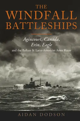 Corăbiile de luptă Windfall: Agincourt, Canada, Erin, Eagle și cursele armate din Balcani și America Latină - The Windfall Battleships: Agincourt, Canada, Erin, Eagle and the Balkan and Latin-American Arms Races
