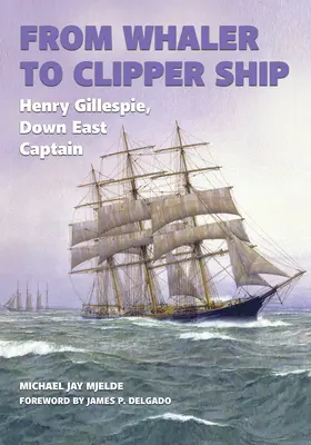 De la Whaler la Clipper Ship: Henry Gillespie, căpitan în Down East - From Whaler to Clipper Ship: Henry Gillespie, Down East Captain