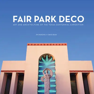 Fair Park Deco: Arta și arhitectura Expoziției Centenare din Texas - Fair Park Deco: Art and Architecture of the Texas Centennial Exposition