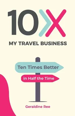 10X My Travel Business: De zece ori mai bine în jumătate de timp - 10X My Travel Business: Ten Times Better in Half the Time